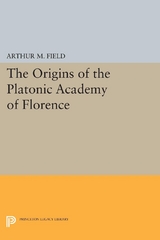 The Origins of the Platonic Academy of Florence - Arthur M. Field