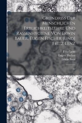 Grundriss der menschlichen Erblichkeitslehre und Rassenhygiene von Erwin Bauer, Eugen Fischer [und] Fritz Lenz - Erwin Baur, Eugen Fischer, Fritz Lenz