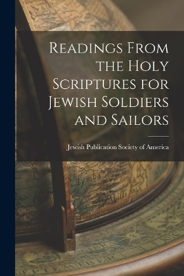 Readings From the Holy Scriptures for Jewish Soldiers and Sailors - Jewish Publication Society of America