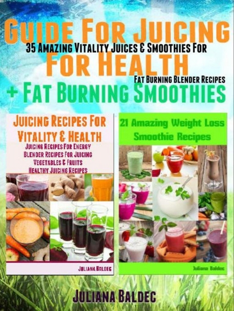Guide For Juicing For Health + Fat Burning Smoothies - Juliana Baldec
