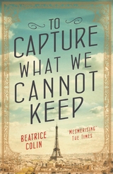 To Capture What We Cannot Keep -  Beatrice Colin