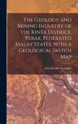 The Geology and Mining Industry of the Kinta District, Perak, Federated Malay States, With a Geological Sketch Map