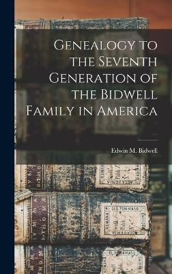 Genealogy to the Seventh Generation of the Bidwell Family in America