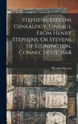 Stephens-Stevens Genealogy, Lineage From Henry Stephens, Or Stevens of Stonington, Connecticut, 1668