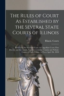The Rules of Court As Established by the Several State Courts of Illinois