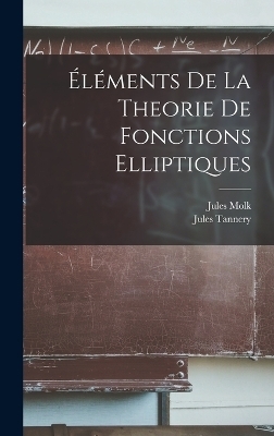&Eacute;l&eacute;ments de la Theorie de Fonctions Elliptiques - Jules Tannery, Jules Molk