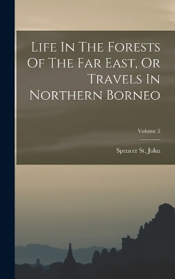 Life In The Forests Of The Far East, Or Travels In Northern Borneo; Volume 2