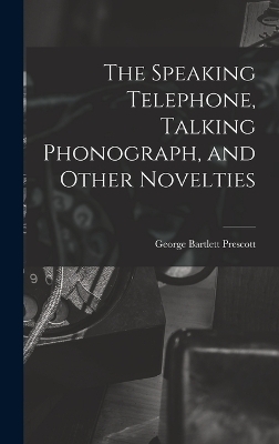 The Speaking Telephone, Talking Phonograph, and Other Novelties