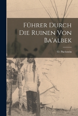 Führer Durch Die Ruinen Von Ba'albek - O Puchstein
