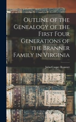 Outline of the Genealogy of the First Four Generations of the Branner Family in Virginia