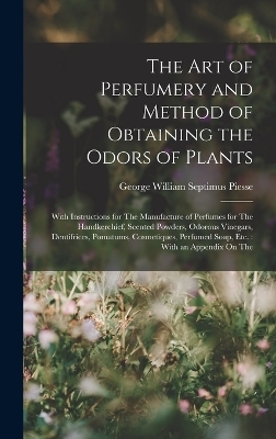 The Art of Perfumery and Method of Obtaining the Odors of Plants
