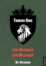 Trading King - vom Anf&auml;nger zum Million&auml;r -  Dr. Goldmann