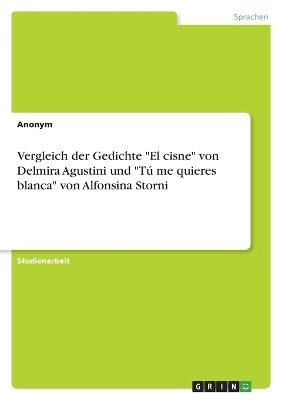 Vergleich der Gedichte "El cisne" von Delmira Agustini und "T&Atilde;&ordm; me quieres blanca" von Alfonsina Storni -  Anonymous