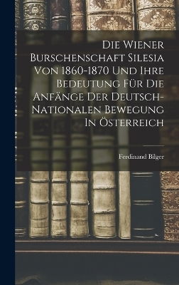 Die Wiener Burschenschaft Silesia Von 1860-1870 Und Ihre Bedeutung Für Die Anfänge Der Deutsch-nationalen Bewegung In Österreich