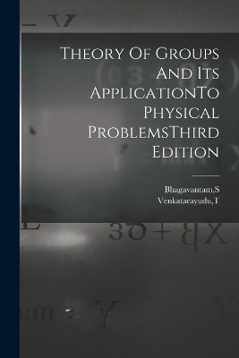 Theory Of Groups And Its ApplicationTo Physical ProblemsThird Edition - S Bhagavantam, T Venkatarayudu