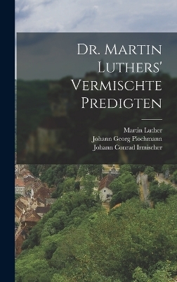 Dr. Martin Luthers' vermischte Predigten - Martin Luther, Johann Georg Plochmann, Johann Conrad Irmischer
