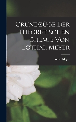 Grundz&uuml;ge der Theoretischen Chemie von Lothar Meyer - Lothar Meyer