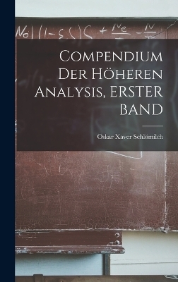 Compendium Der H&ouml;heren Analysis, ERSTER BAND - Oskar Xaver Schl&ouml;milch