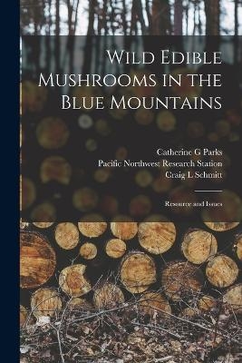 Wild Edible Mushrooms in the Blue Mountains - Catherine G Parks, Craig L Schmitt, Pacific Northwest Research Station