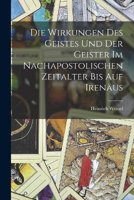 Die Wirkungen des Geistes und der Geister im nachapostolischen Zeitalter bis auf Irenäus