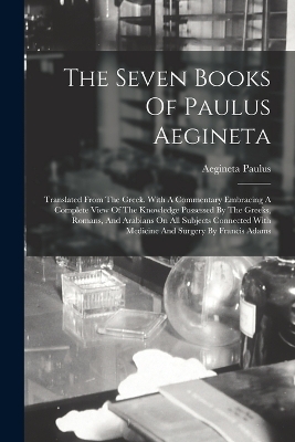 The Seven Books Of Paulus Aegineta - Aegineta Paulus