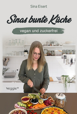 Sinas bunte K&uuml;che - vegan und zuckerfrei - Sina Eisert