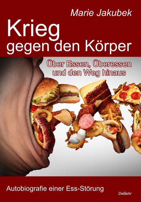 Krieg gegen den K&ouml;rper - &Uuml;ber Essen, &Uuml;beressen und den Weg hinaus - Autobiografie einer Ess-St&ouml;rung - Marie Jakubek