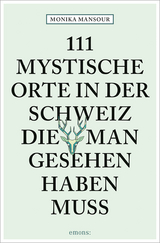 111 mystische Orte in der Schweiz, die man gesehen haben muss - Monika Mansour