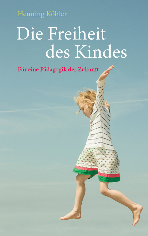 Die Freiheit des Kindes - Henning K&ouml;hler