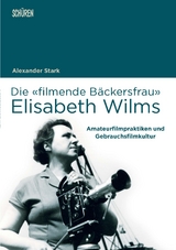 Die &laquo;filmende B&auml;ckersfrau&raquo; Elisabeth Wilms - Alexander Stark