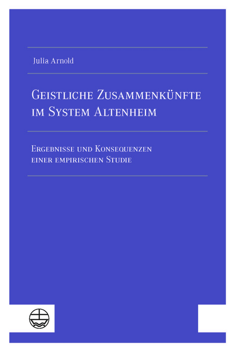 Geistliche Zusammenk&uuml;nfte im System Altenheim - Julia Arnold