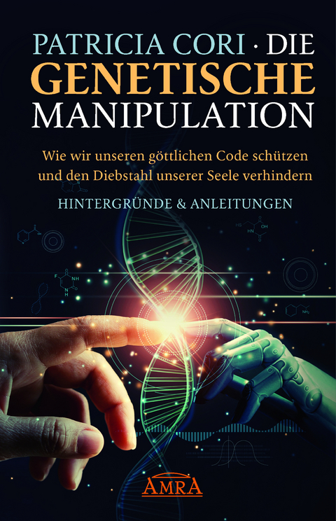 DIE GENETISCHE MANIPULATION. Wie wir unseren g&ouml;ttlichen Code schützen und den Diebstahl unserer Seele verhindern - Patricia Cori