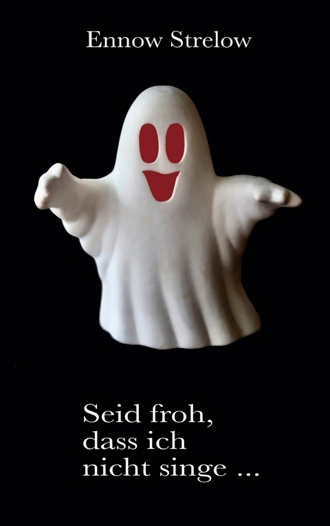 Seid froh, dass ich nicht singe... - Ennow Strelow