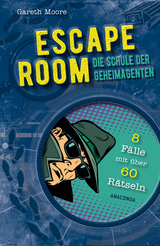 ESCAPE ROOM - Die Schule der Geheimagenten. 8 Kriminalf&auml;lle mit &uuml;ber 60 R&auml;tseln - Gareth Moore