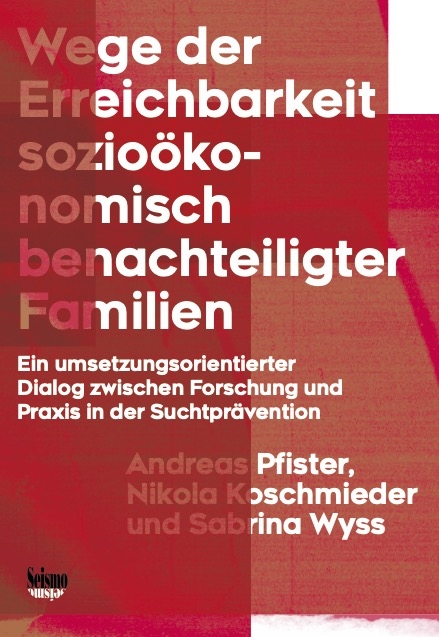Wege der Erreichbarkeit sozio&ouml;konomisch benachteiligter Familien - Andreas Pfister, Nikola Koschmieder, Sabrina Wyss