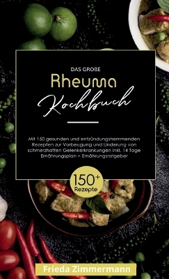 Das große Rheuma Kochbuch! Inklusive 14 Tage Ernährungsplan und Ernährungsratgeber. 1. Auflage