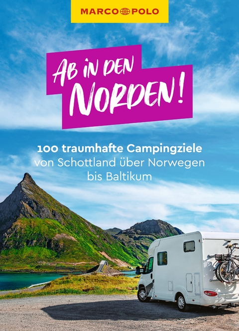 Ab in den Norden! 100 traumhafte Campingziele von Schottland &uuml;ber Norwegen bis Baltikum
