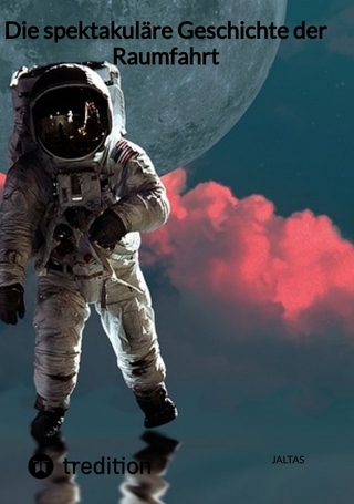 Die spektakuläre Geschichte der Raumfahrt