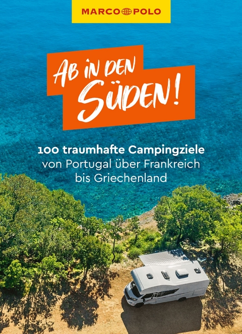 Ab in den S&uuml;den! 100 traumhafte Campingziele von Portugal &uuml;ber Frankreich bis Griechenland