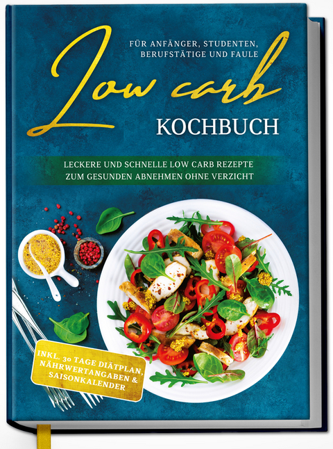 Low Carb Kochbuch f&uuml;r Anf&auml;nger, Studenten, Berufst&auml;tige und Faule: Leckere und schnelle Low Carb Rezepte zum gesunden Abnehmen ohne Verzicht - Eva Winter