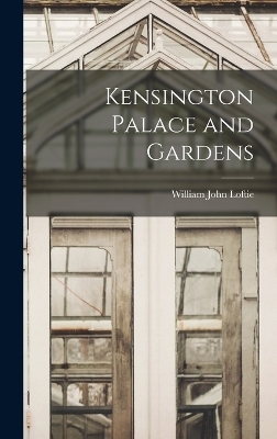 Kensington Palace and Gardens - William John Loftie