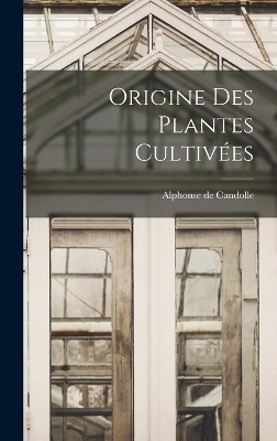 Origine Des Plantes Cultiv&eacute;es - Alphonse De Candolle