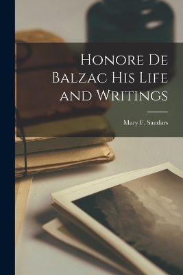 Honore de Balzac His Life and Writings