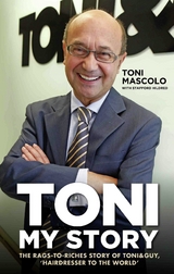 Toni: My Story - The Rags-to-Riches Story of Toni & Guy, 'Hairdresser to the World' - Toni Mascolo