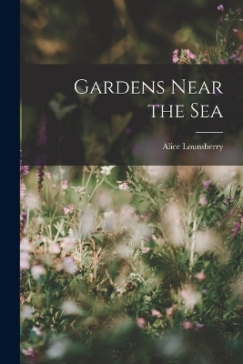 Gardens Near the Sea - Alice Lounsberry