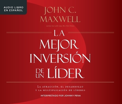 La Mejor Inversi&oacute;n de Un L&iacute;der (the Leader's Greatest Return) - John C Maxwell