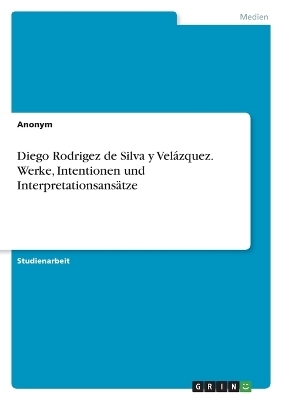 Diego Rodrigez de Silva y Vel&Atilde;&iexcl;zquez. Werke, Intentionen und Interpretationsans&Atilde;&curren;tze -  Anonym