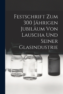 Festschrift Zum 300 Jährigen Jubiläum Von Lauscha Und Seiner Glasindustrie