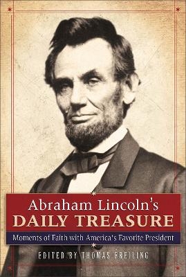 Abraham Lincoln`s Daily Treasure &ndash; Moments of Faith with America`s Favorite President - Thomas Freiling