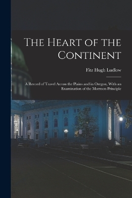 The Heart of the Continent - Fitz Hugh Ludlow